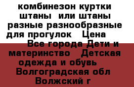 комбинезон куртки штаны  или штаны разные разнообразные для прогулок › Цена ­ 1 000 - Все города Дети и материнство » Детская одежда и обувь   . Волгоградская обл.,Волжский г.